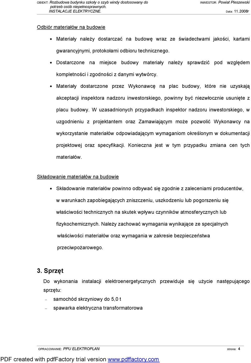 Materiały dostarczone przez Wykonawcę na plac budowy, które nie uzyskają akceptacji inspektora nadzoru inwestorskiego, powinny być niezwłocznie usunięte z placu budowy.