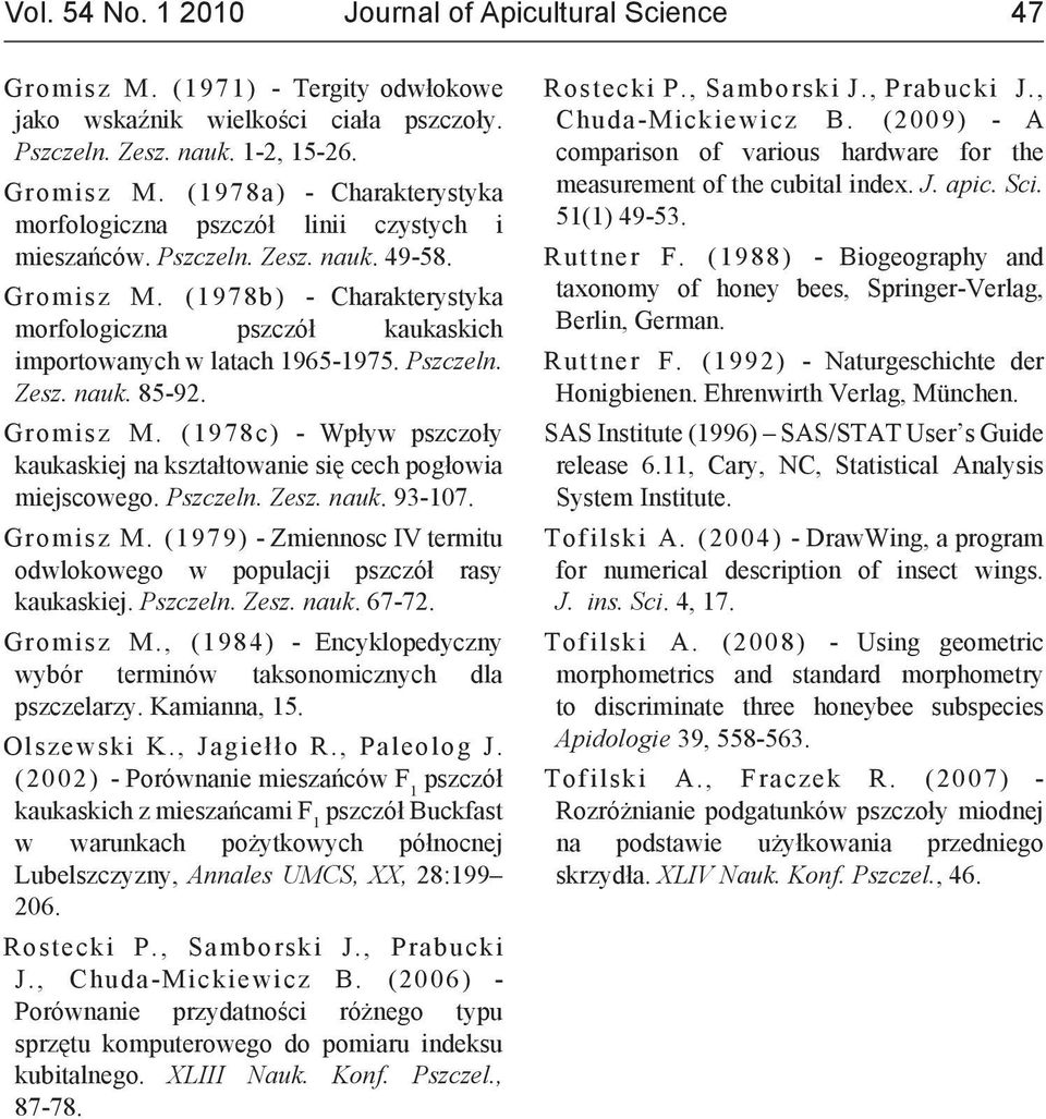 Pszczeln. Zesz. nauk. 93-107. Gromisz M. (1979) - Zmiennosc IV termitu odwlokowego w populacji pszczół rasy kaukaskiej. Pszczeln. Zesz. nauk. 67-72. Gromisz M., (1984) - Encyklopedyczny wybór terminów taksonomicznych dla pszczelarzy.