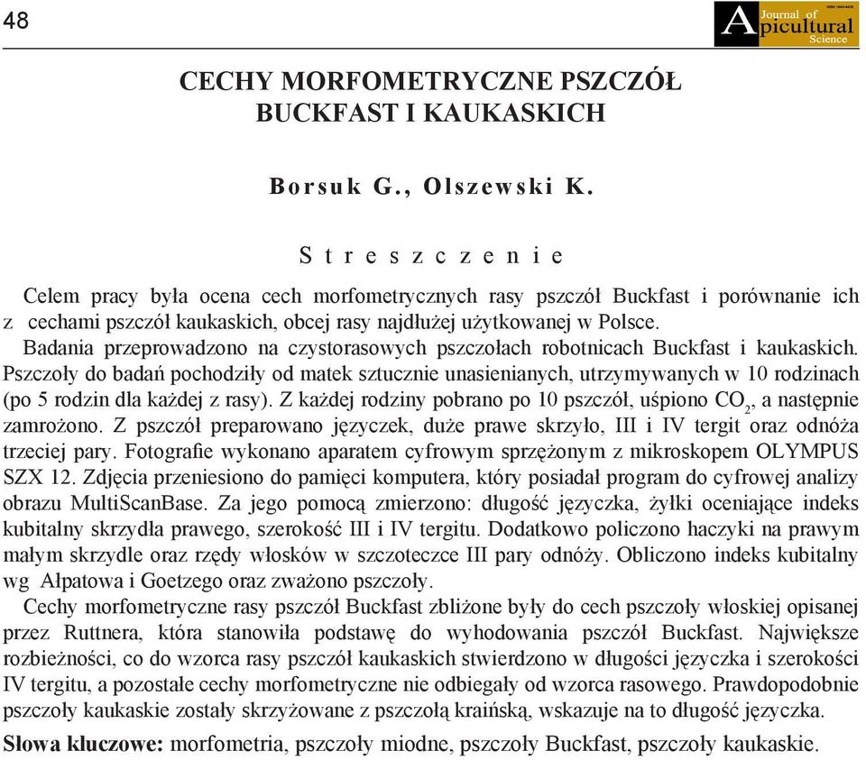 Badania przeprowadzono na czystorasowych pszczołach robotnicach Buckfast i kaukaskich.