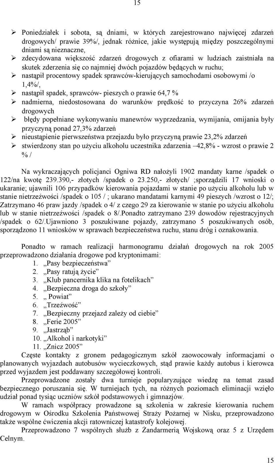 /o 1,4%/, nastąpił spadek, sprawców- pieszych o prawie 64,7 % nadmierna, niedostosowana do warunków prędkość to przyczyna 26% zdarzeń drogowych błędy popełniane wykonywaniu manewrów wyprzedzania,