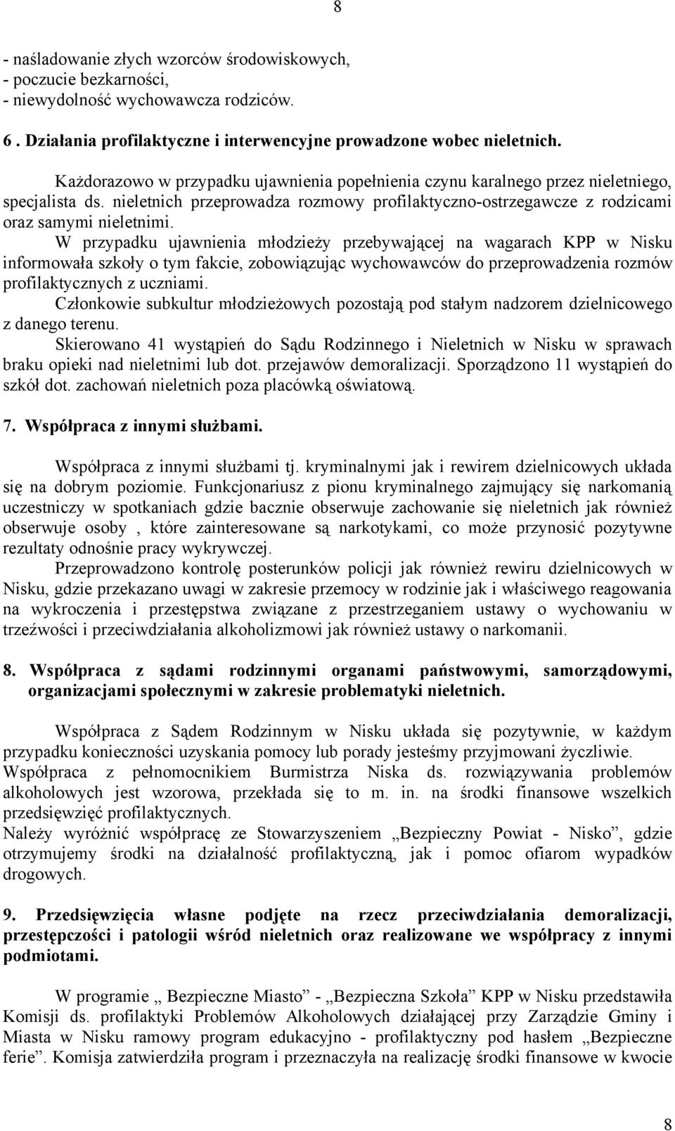 W przypadku ujawnienia młodzieży przebywającej na wagarach KPP w Nisku informowała szkoły o tym fakcie, zobowiązując wychowawców do przeprowadzenia rozmów profilaktycznych z uczniami.