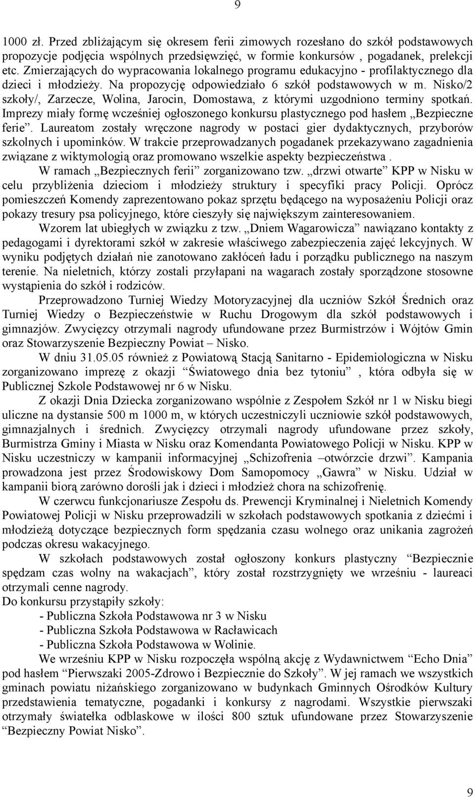 Nisko/2 szkoły/, Zarzecze, Wolina, Jarocin, Domostawa, z którymi uzgodniono terminy spotkań. Imprezy miały formę wcześniej ogłoszonego konkursu plastycznego pod hasłem Bezpieczne ferie.