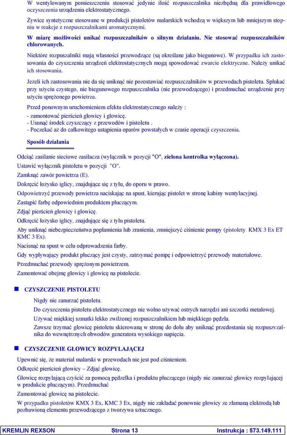 W miarę możliwości unikać rozpuszczalników o silnym działaniu. Nie stosować rozpuszczalników chlorowanych. Niektóre rozpuszalniki mają własności przewodzące (są określane jako biegunowe).