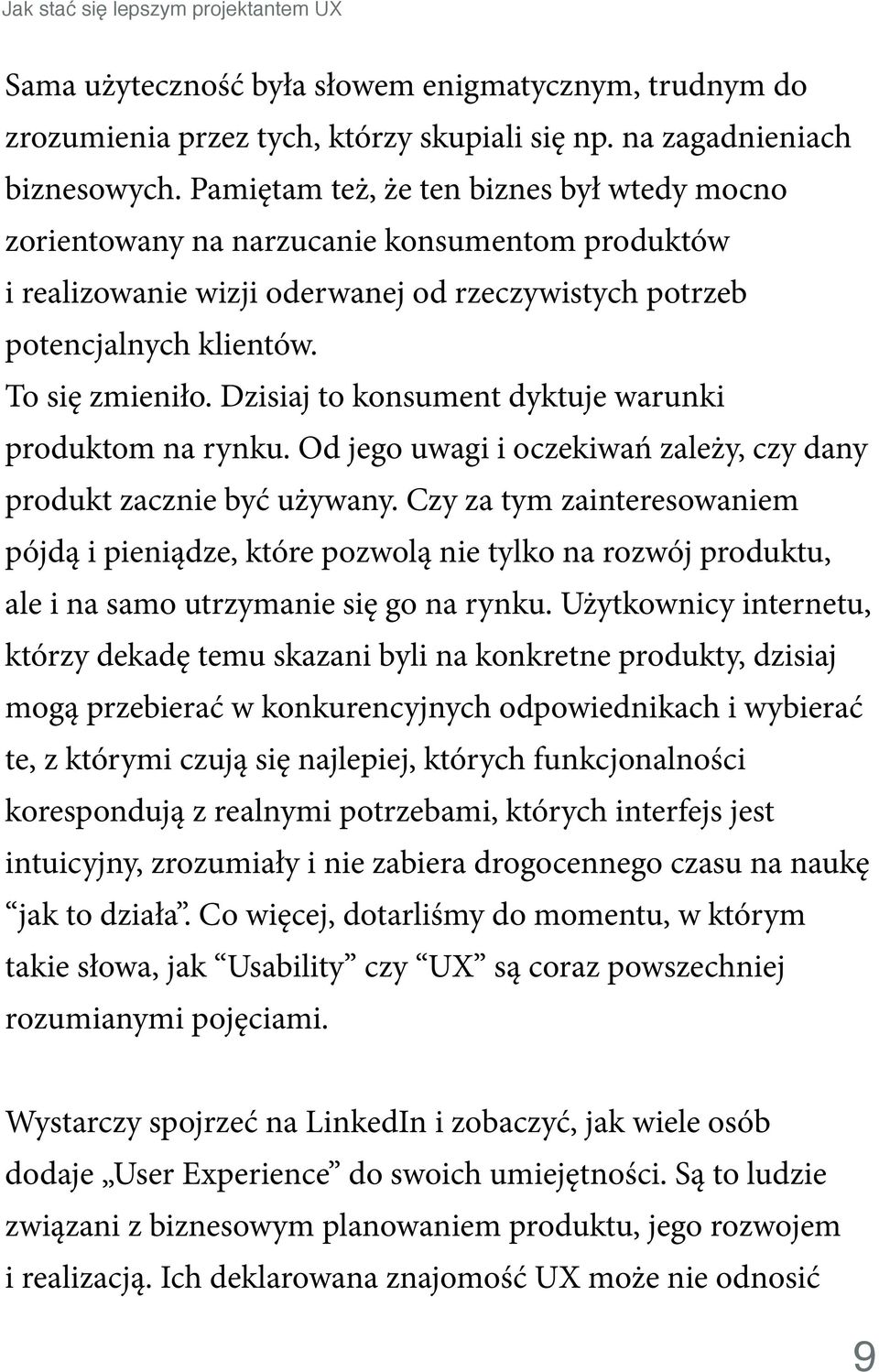 Dzisiaj to konsument dyktuje warunki produktom na rynku. Od jego uwagi i oczekiwań zależy, czy dany produkt zacznie być używany.