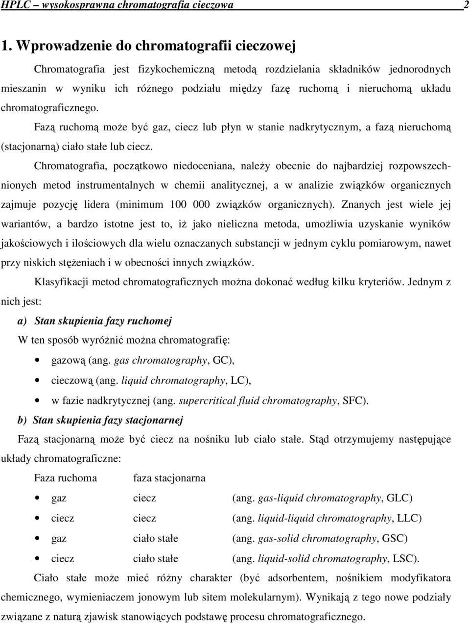 układu chromatograficznego. Fazą ruchomą moŝe być gaz, ciecz lub płyn w stanie nadkrytycznym, a fazą nieruchomą (stacjonarną) ciało stałe lub ciecz.