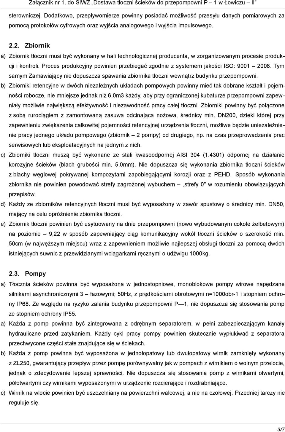 Proces produkcyjny powinien przebiegać zgodnie z systemem jakości ISO: 9001 2008. Tym samym Zamawiający nie dopuszcza spawania zbiornika tłoczni wewnątrz budynku przepompowni.