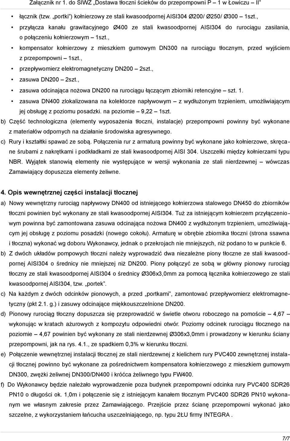 , kompensator kołnierzowy z mieszkiem gumowym DN300 na rurociągu tłocznym, przed wyjściem z przepompowni 1szt., przepływomierz elektromagnetyczny DN200 2szt., zasuwa DN200 2szt.