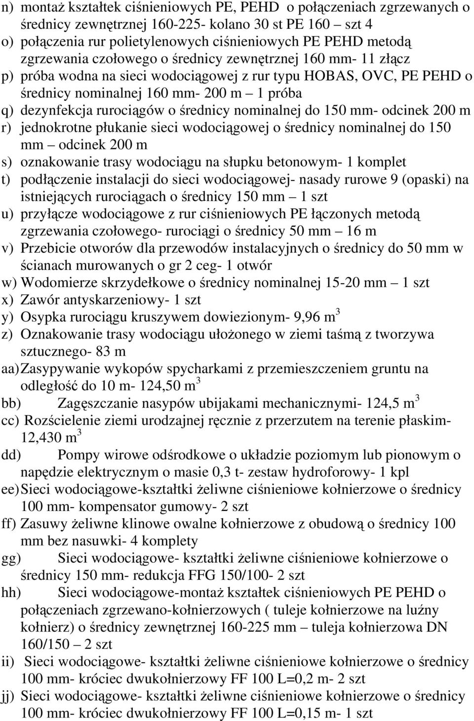 o średnicy nominalnej do 150 mm- odcinek 200 m r) jednokrotne płukanie sieci wodociągowej o średnicy nominalnej do 150 mm odcinek 200 m s) oznakowanie trasy wodociągu na słupku betonowym- 1 komplet