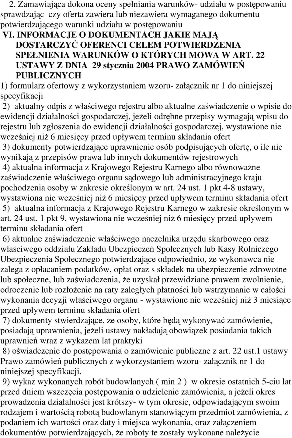 22 USTAWY Z DNIA 29 stycznia 2004 PRAWO ZAMÓWIEŃ PUBLICZNYCH 1) formularz ofertowy z wykorzystaniem wzoru- załącznik nr 1 do niniejszej specyfikacji 2) aktualny odpis z właściwego rejestru albo