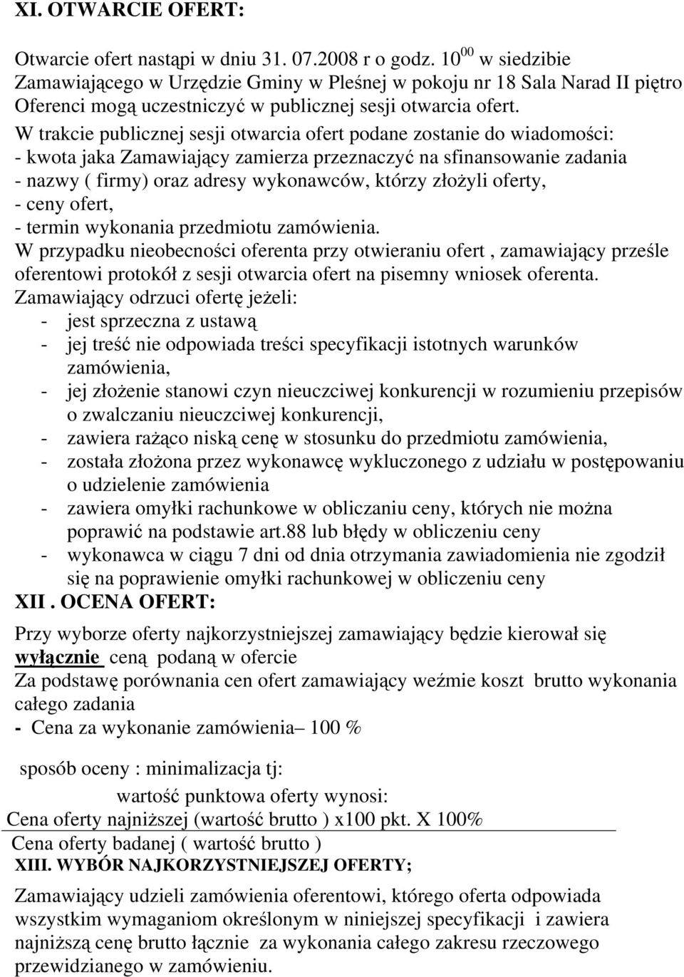 W trakcie publicznej sesji otwarcia ofert podane zostanie do wiadomości: - kwota jaka Zamawiający zamierza przeznaczyć na sfinansowanie zadania - nazwy ( firmy) oraz adresy wykonawców, którzy złożyli