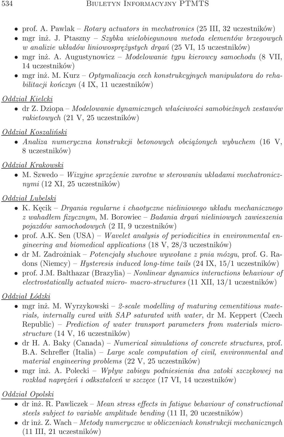 Augustynowicz Modelowanie typu kierowcy samochodu(8 VII, 14 uczestników) mgr inż. M. Kurz Optymalizacja cech konstrukcyjnych manipulatora do rehabilitacji kończyn(4 IX, 11 uczestników) Oddział Kielcki dr Z.