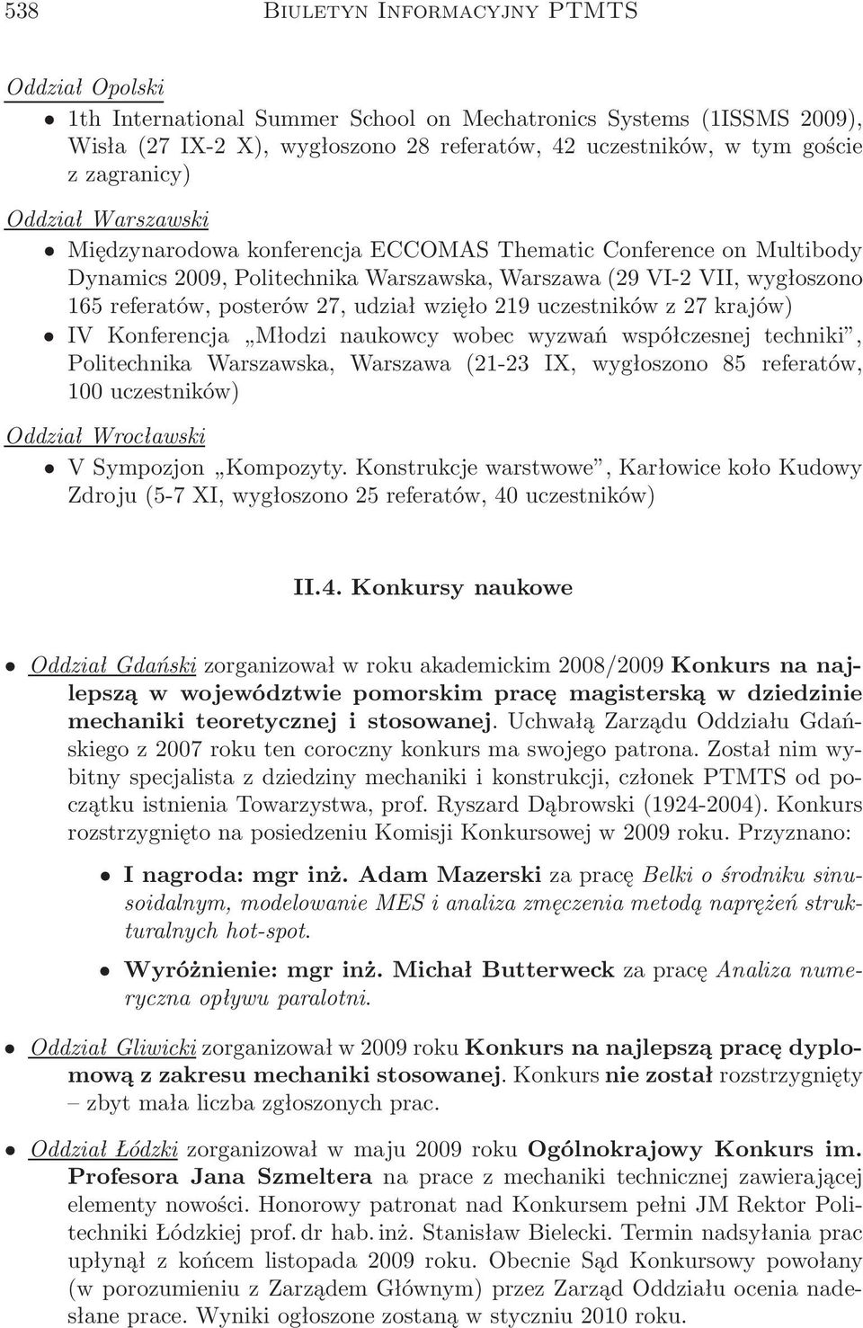 udział wzięło 219 uczestników z 27 krajów) IV Konferencja Młodzi naukowcy wobec wyzwań współczesnej techniki, Politechnika Warszawska, Warszawa (21-23 IX, wygłoszono 85 referatów, 100 uczestników)