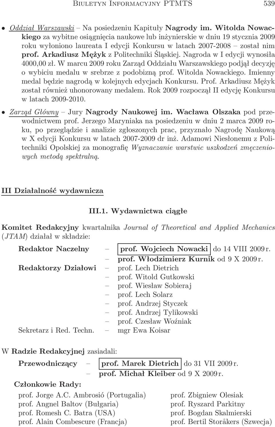 Arkadiusz Mężyk z Politechniki Śląskiej. Nagroda w I edycji wynosiła 4000,00 zł. W marcu 2009 roku Zarząd Oddziału Warszawskiego podjął decyzję o wybiciu medalu w srebrze z podobizną prof.