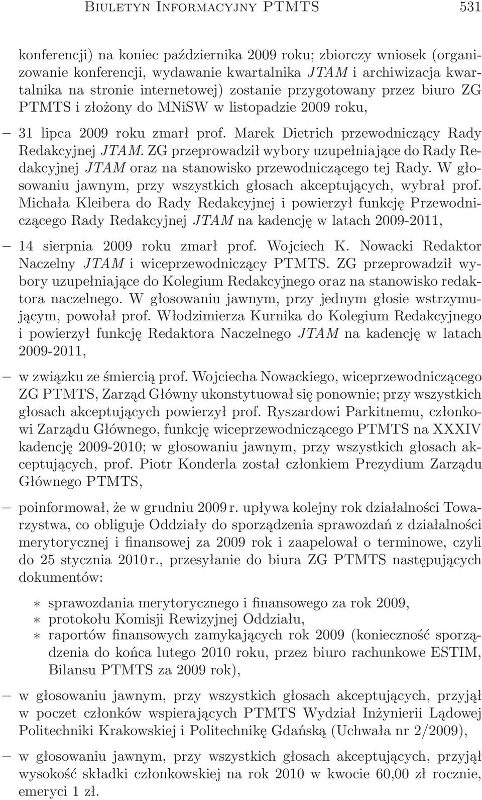 ZG przeprowadził wybory uzupełniające do Rady Redakcyjnej JTAM oraz na stanowisko przewodniczącego tej Rady. W głosowaniu jawnym, przy wszystkich głosach akceptujących, wybrał prof.