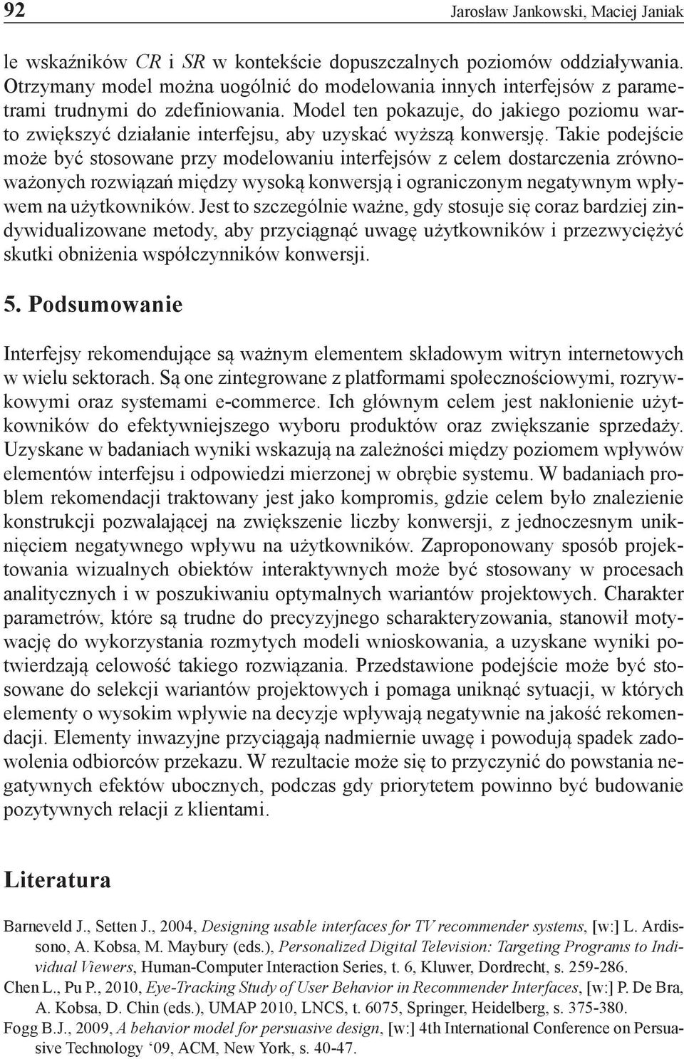 Model ten pokazuje, do jakiego poziomu warto zwiększyć działanie interfejsu, aby uzyskać wyższą konwersję.