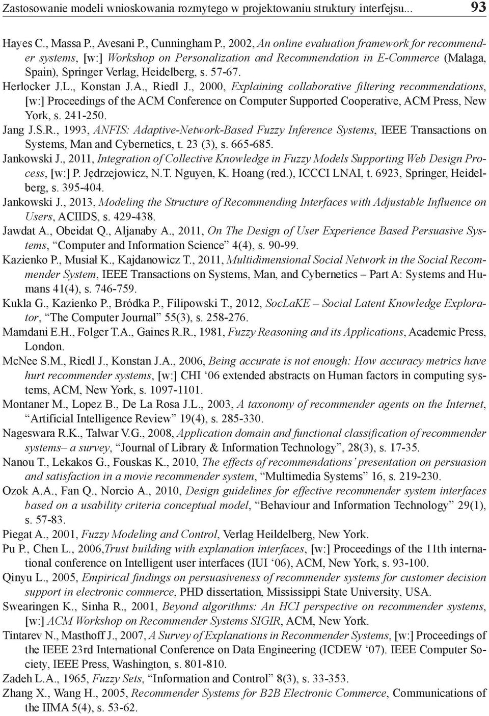 , Konstan J.A., Riedl J., 2000, Explaining collaborative filtering recommendations, [w:] Proceedings of the ACM Conference on Computer Supported Cooperative, ACM Press, New York, s. 241-250. Jang J.S.R., 1993, ANFIS: Adaptive-Network-Based Fuzzy Inference Systems, IEEE Transactions on Systems, Man and Cybernetics, t.