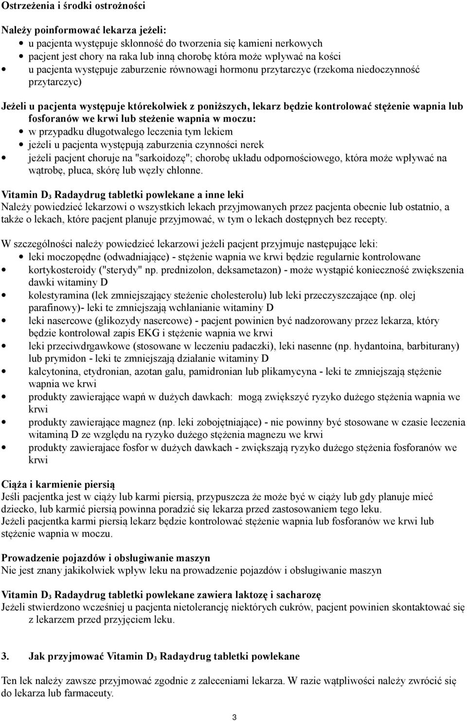 wapnia lub fosforanów we krwi lub steżenie wapnia w moczu: w przypadku długotwałego leczenia tym lekiem jeżeli u pacjenta występują zaburzenia czynności nerek jeżeli pacjent choruje na "sarkoidozę";