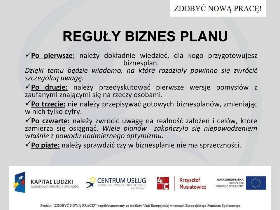 Po drugie: należy przedyskutować pierwsze wersje pomysłów z zaufanymi znającymi się na rzeczy osobami.