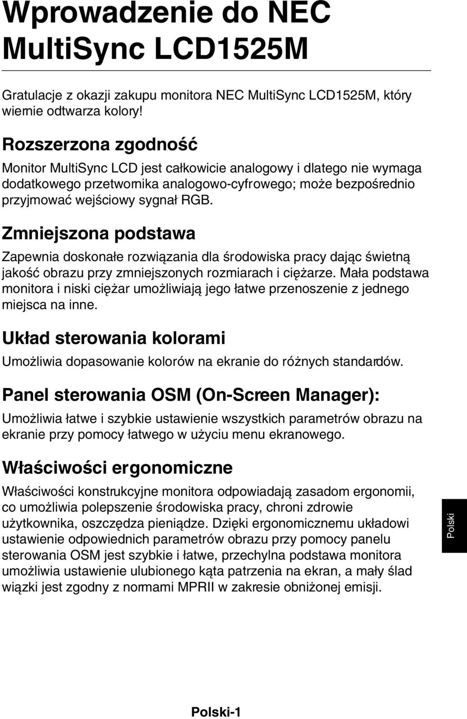 Zmniejszona podstawa Zapewnia doskona e rozwiàzania dla Êrodowiska pracy dajàc Êwietnà jakoêç obrazu przy zmniejszonych rozmiarach i ci arze.