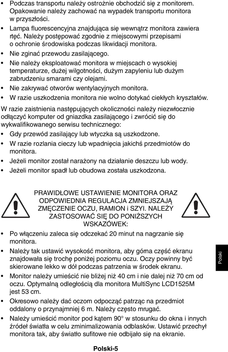 Nie zginaç przewodu zasilajàcego. Nie nale y eksploatowaç monitora w miejscach o wysokiej temperaturze, du ej wilgotnoêci, du ym zapyleniu lub du ym zabrudzeniu smarami czy olejami.