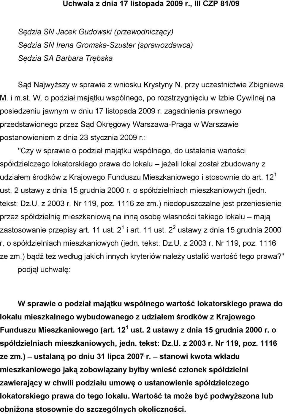 przy uczestnictwie Zbigniewa M. i m.st. W. o podział majątku wspólnego, po rozstrzygnięciu w Izbie Cywilnej na posiedzeniu jawnym w dniu 17 listopada 2009 r.