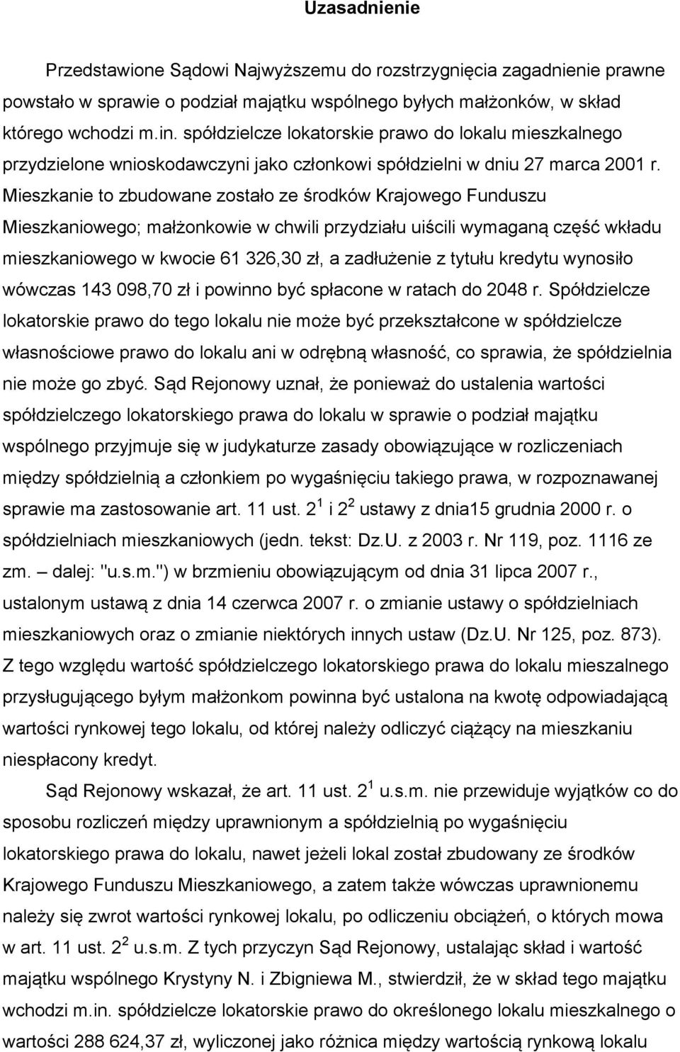 Mieszkanie to zbudowane zostało ze środków Krajowego Funduszu Mieszkaniowego; małżonkowie w chwili przydziału uiścili wymaganą część wkładu mieszkaniowego w kwocie 61 326,30 zł, a zadłużenie z tytułu