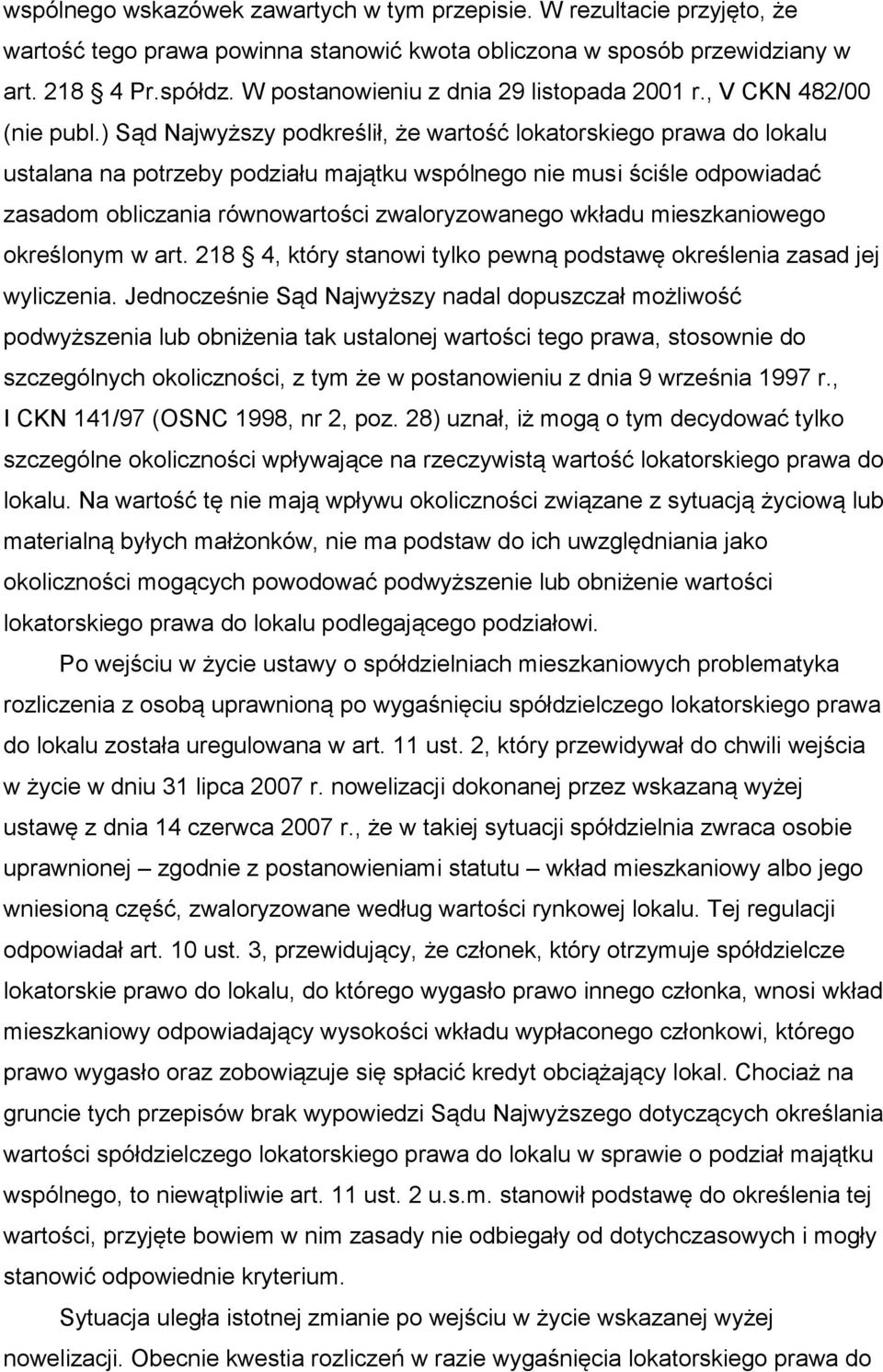 ) Sąd Najwyższy podkreślił, że wartość lokatorskiego prawa do lokalu ustalana na potrzeby podziału majątku wspólnego nie musi ściśle odpowiadać zasadom obliczania równowartości zwaloryzowanego wkładu