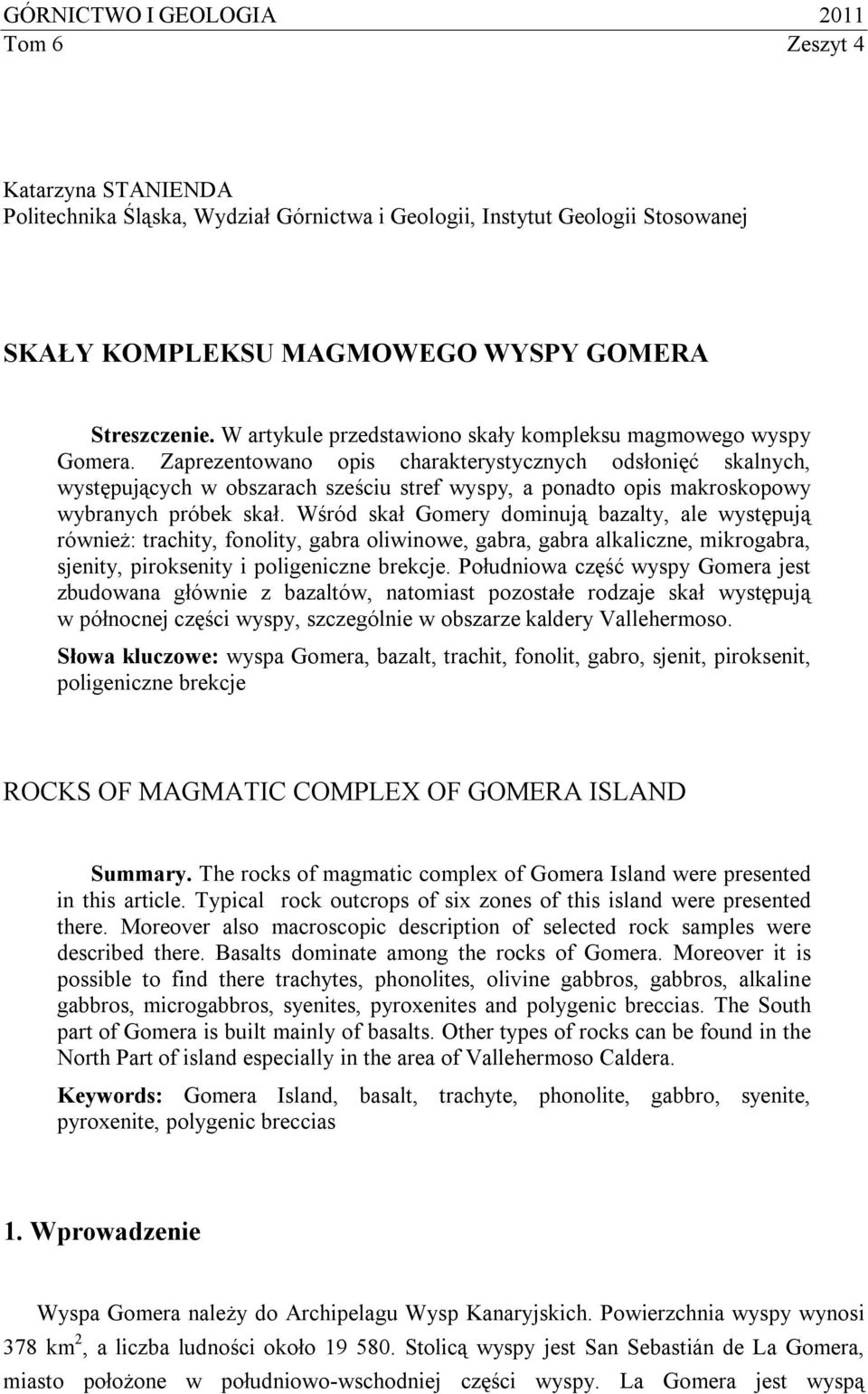 Zaprezentowano opis charakterystycznych odsłonięć skalnych, występujących w obszarach sześciu stref wyspy, a ponadto opis makroskopowy wybranych próbek skał.