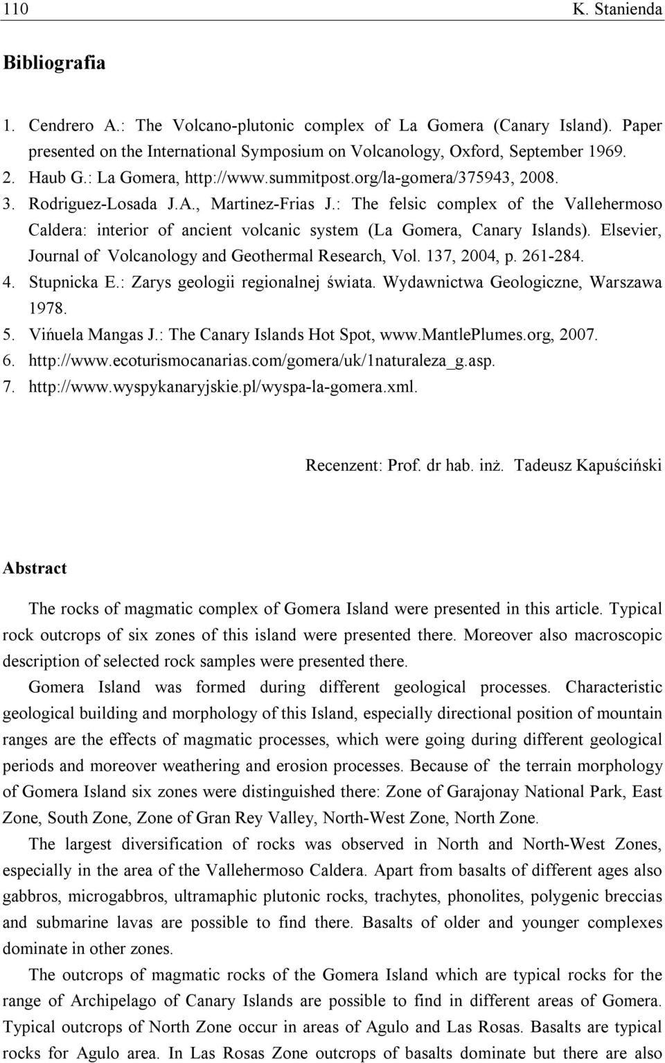 : The felsic complex of the Vallehermoso Caldera: interior of ancient volcanic system (La Gomera, Canary Islands). Elsevier, Journal of Volcanology and Geothermal Research, Vol. 137, 2004, p. 261-284.