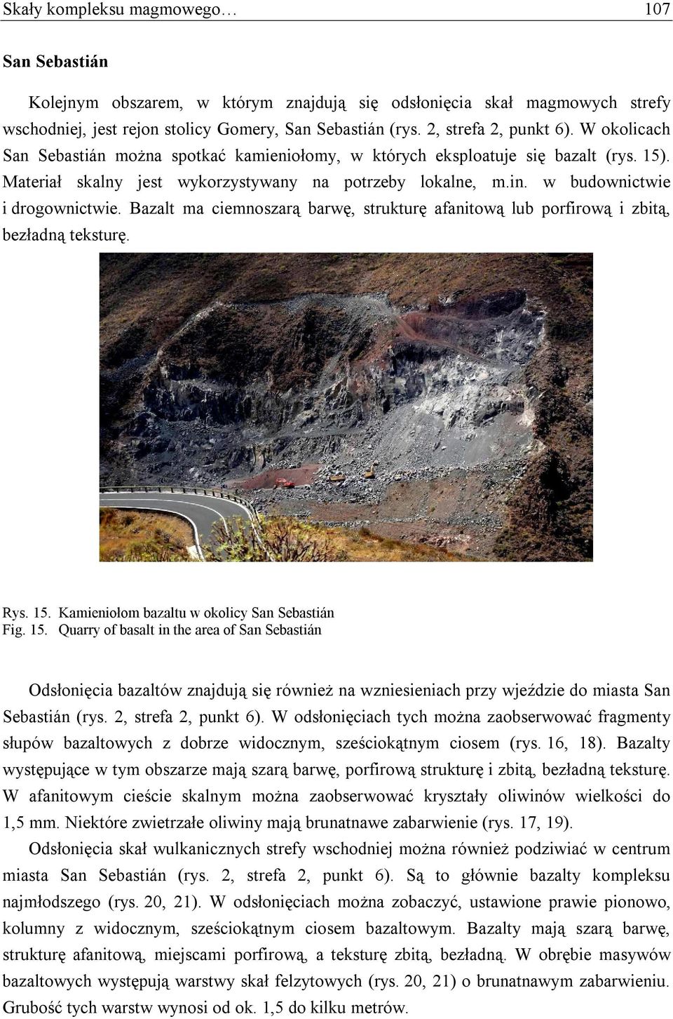 Bazalt ma ciemnoszarą barwę, strukturę afanitową lub porfirową i zbitą, bezładną teksturę. Rys. 15.