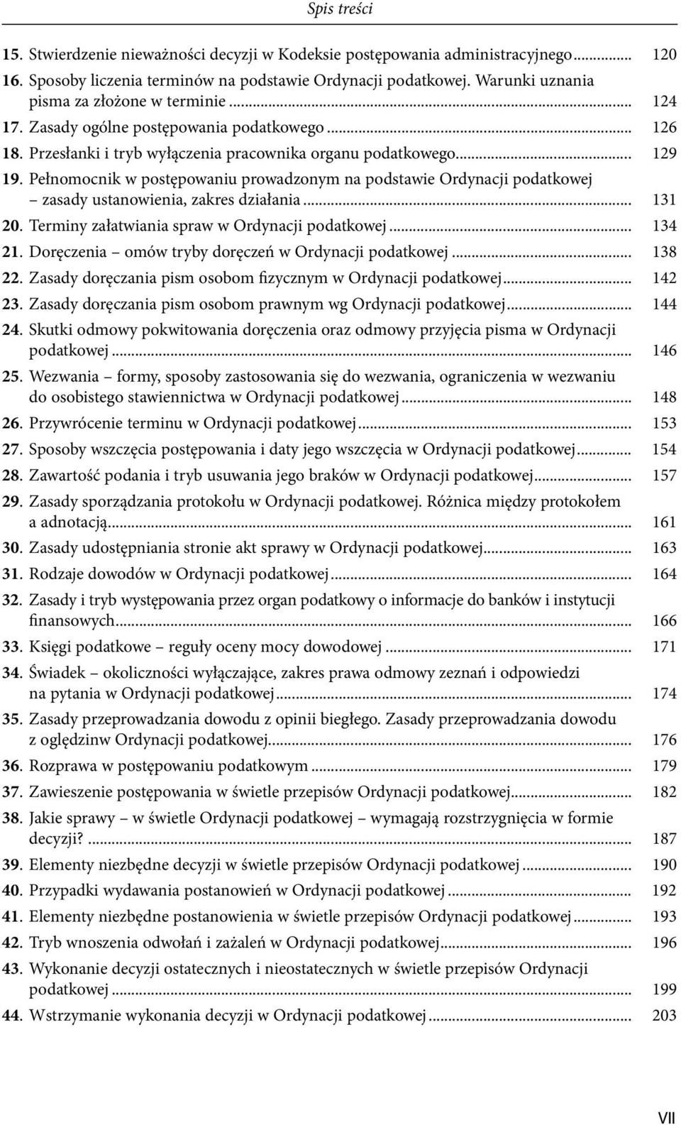 Pełnomocnik w postępowaniu prowadzonym na podstawie Ordynacji podatkowej zasady ustanowienia, zakres działania... 131 20. Terminy załatwiania spraw w Ordynacji podatkowej... 134 21.