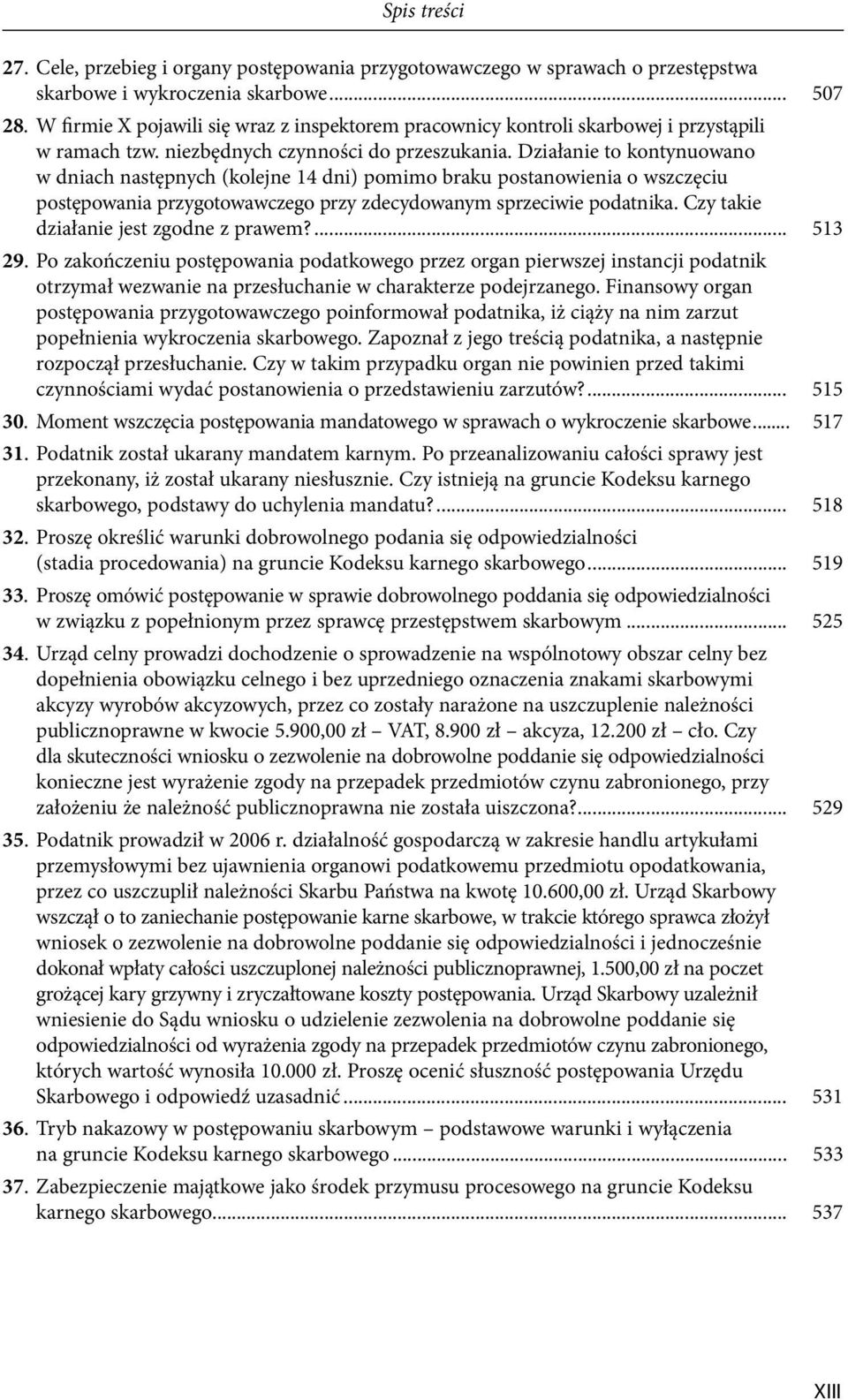 Działanie to kontynuowano w dniach następnych (kolejne 14 dni) pomimo braku postanowienia o wszczęciu postępowania przygotowawczego przy zdecydowanym sprzeciwie podatnika.