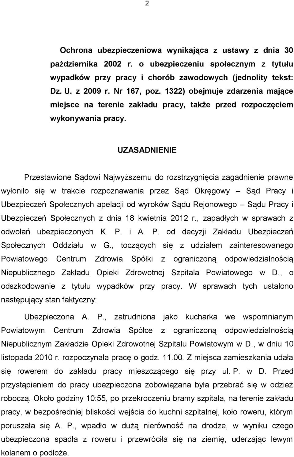 UZASADNIENIE Przestawione Sądowi Najwyższemu do rozstrzygnięcia zagadnienie prawne wyłoniło się w trakcie rozpoznawania przez Sąd Okręgowy Sąd Pracy i Ubezpieczeń Społecznych apelacji od wyroków Sądu