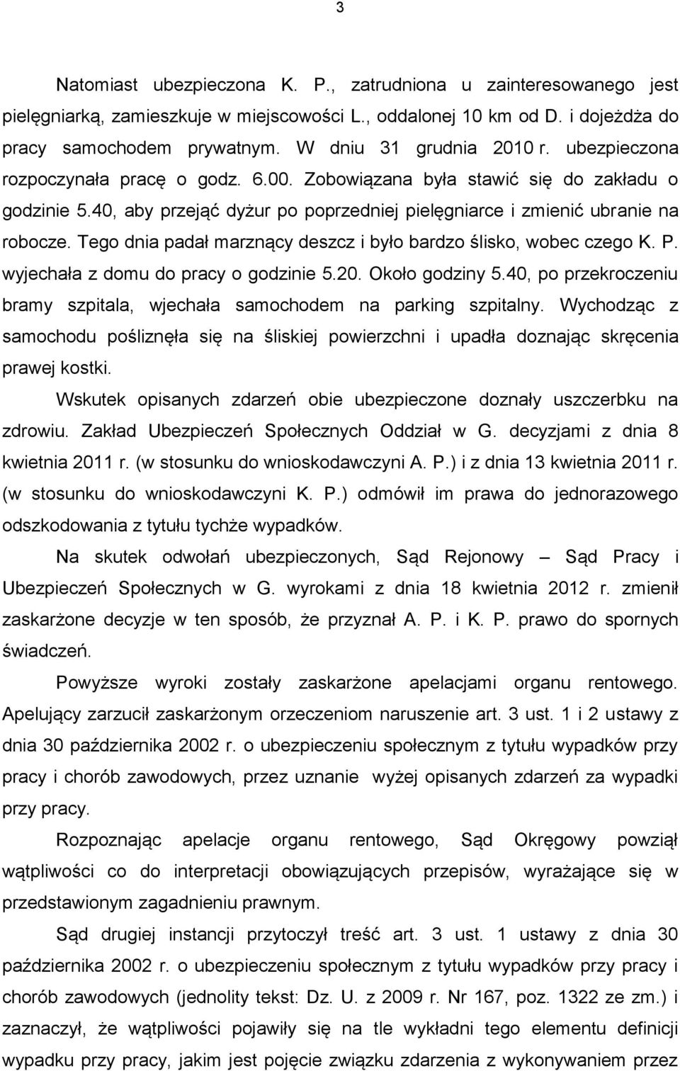 40, aby przejąć dyżur po poprzedniej pielęgniarce i zmienić ubranie na robocze. Tego dnia padał marznący deszcz i było bardzo ślisko, wobec czego K. P. wyjechała z domu do pracy o godzinie 5.20.