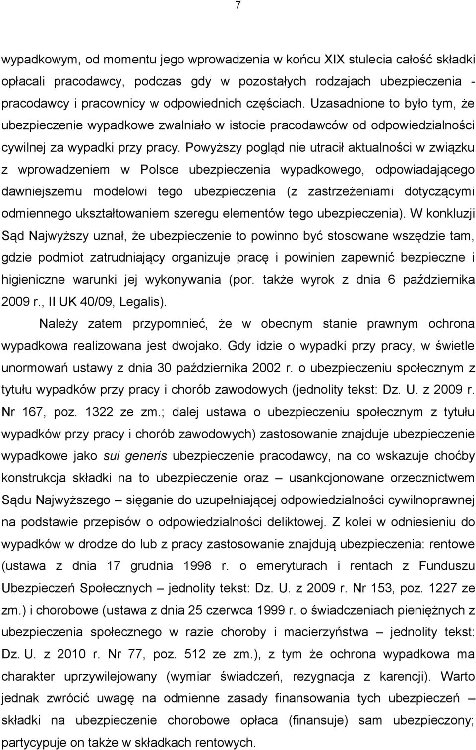 Powyższy pogląd nie utracił aktualności w związku z wprowadzeniem w Polsce ubezpieczenia wypadkowego, odpowiadającego dawniejszemu modelowi tego ubezpieczenia (z zastrzeżeniami dotyczącymi odmiennego