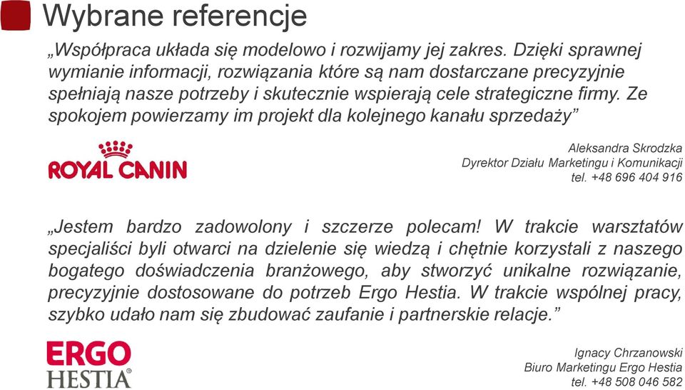 Ze spokojem powierzamy im projekt dla kolejnego kanału sprzedaży Aleksandra Skrodzka Dyrektor Działu Marketingu i Komunikacji tel. +48 696 404 916 Jestem bardzo zadowolony i szczerze polecam!