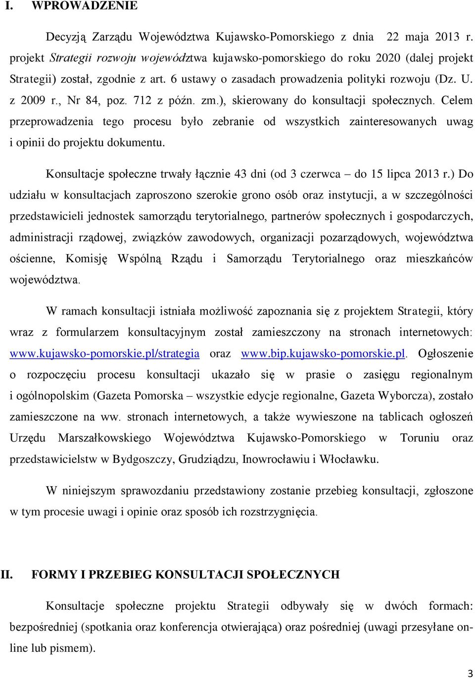 712 z późn. zm.), skierowany do konsultacji społecznych. Celem przeprowadzenia tego procesu było zebranie od wszystkich zainteresowanych uwag i opinii do projektu dokumentu.