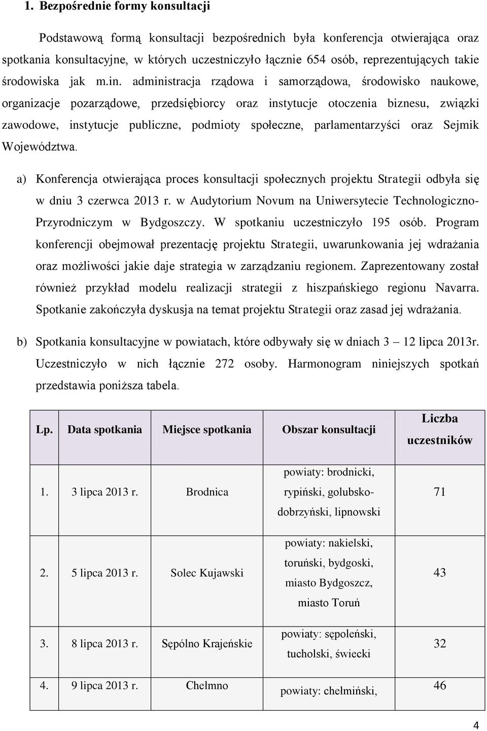 administracja rządowa i samorządowa, środowisko naukowe, organizacje pozarządowe, przedsiębiorcy oraz instytucje otoczenia biznesu, związki zawodowe, instytucje publiczne, podmioty społeczne,