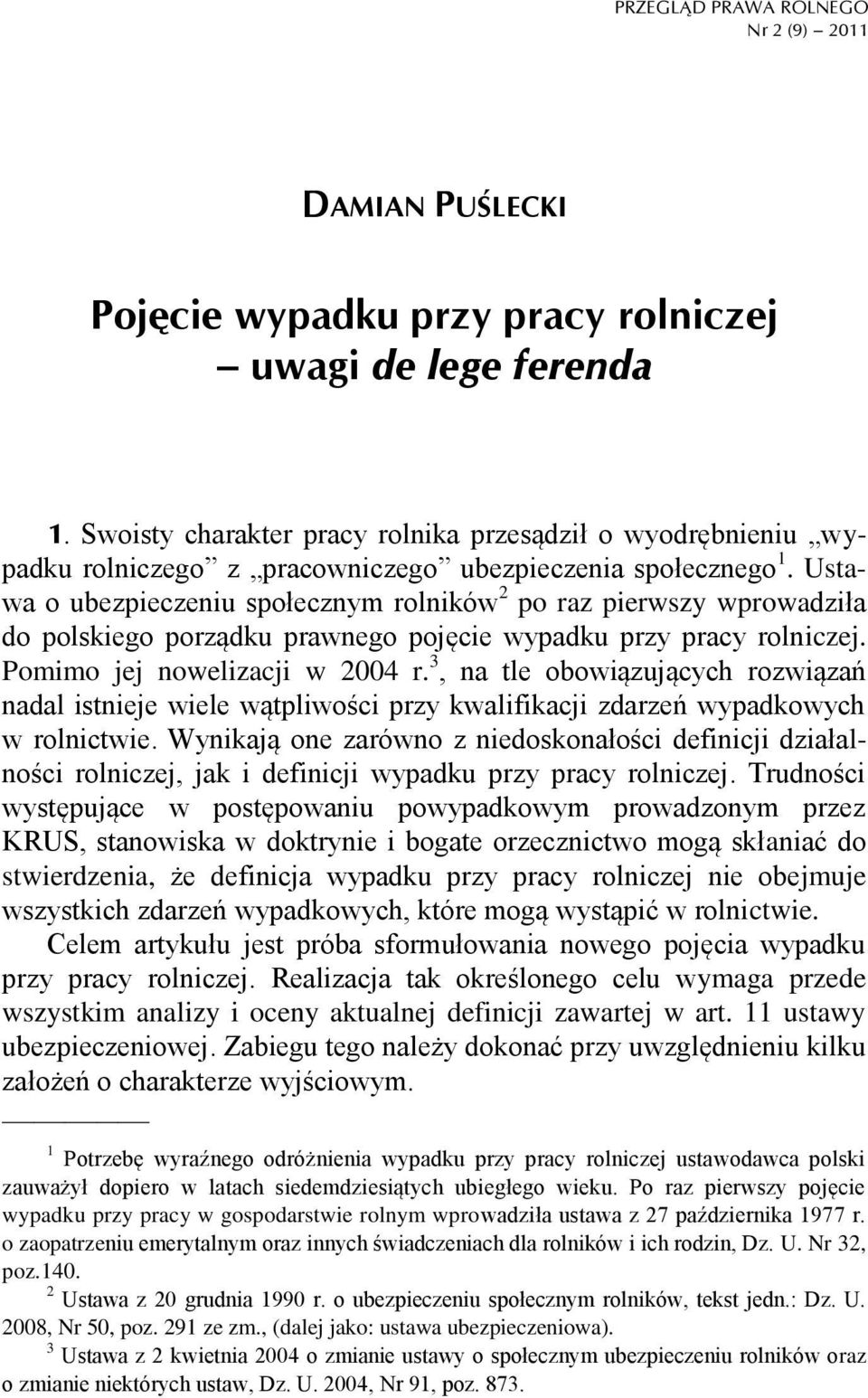 Ustawa o ubezpieczeniu społecznym rolników 2 po raz pierwszy wprowadziła do polskiego porządku prawnego pojęcie wypadku przy pracy rolniczej. Pomimo jej nowelizacji w 2004 r.