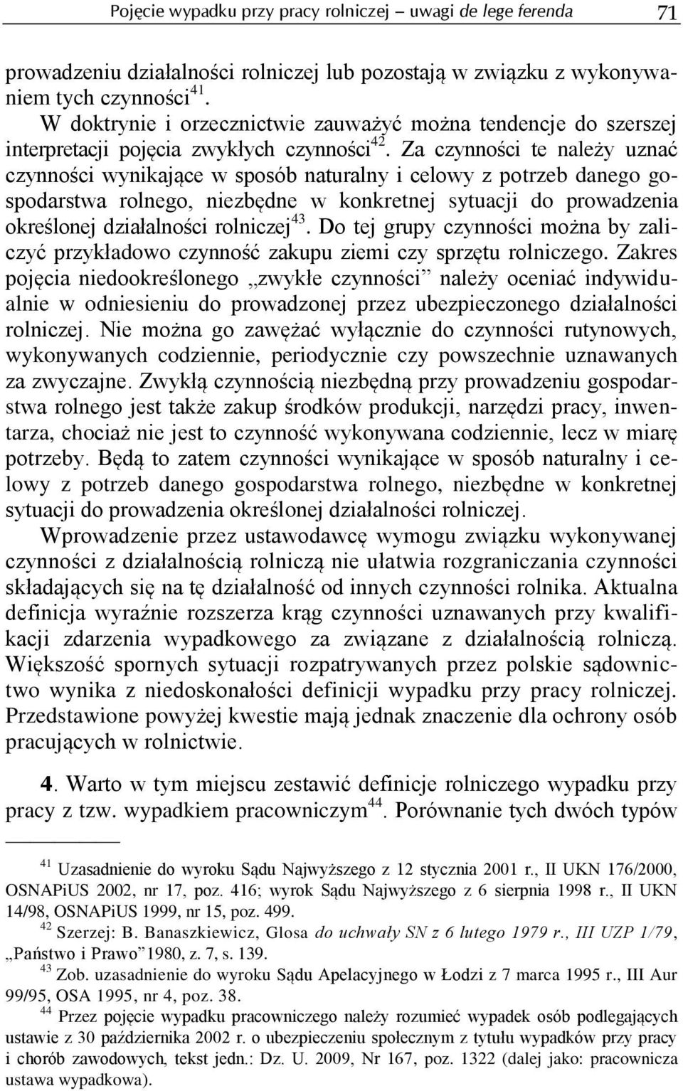 Za czynności te należy uznać czynności wynikające w sposób naturalny i celowy z potrzeb danego gospodarstwa rolnego, niezbędne w konkretnej sytuacji do prowadzenia określonej działalności rolniczej