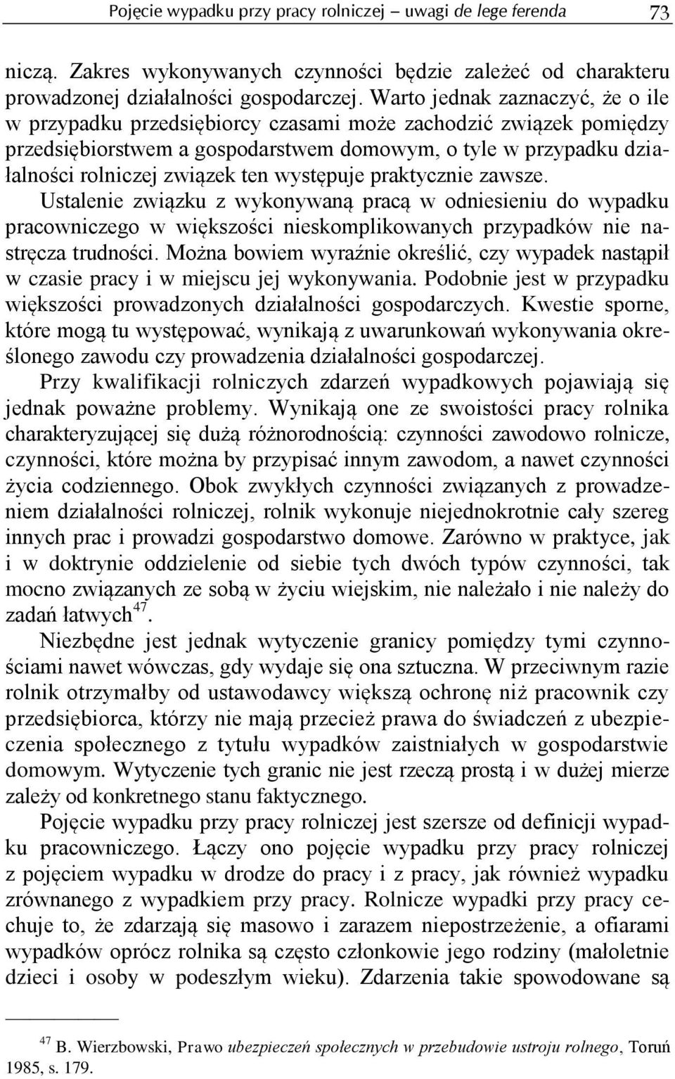 występuje praktycznie zawsze. Ustalenie związku z wykonywaną pracą w odniesieniu do wypadku pracowniczego w większości nieskomplikowanych przypadków nie nastręcza trudności.