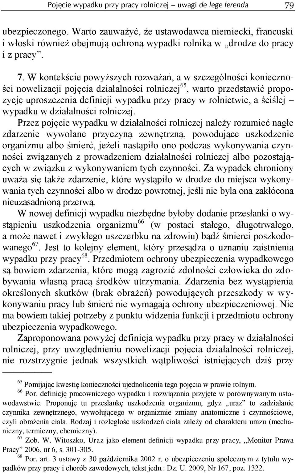 W kontekście powyższych rozważań, a w szczególności konieczności nowelizacji pojęcia działalności rolniczej 65, warto przedstawić propozycję uproszczenia definicji wypadku przy pracy w rolnictwie, a