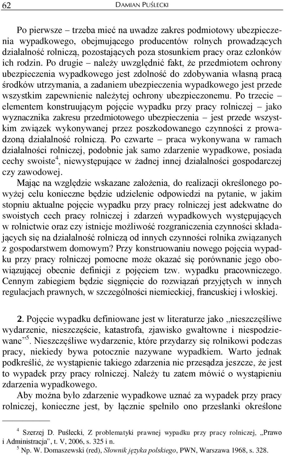 Po drugie należy uwzględnić fakt, że przedmiotem ochrony ubezpieczenia wypadkowego jest zdolność do zdobywania własną pracą środków utrzymania, a zadaniem ubezpieczenia wypadkowego jest przede