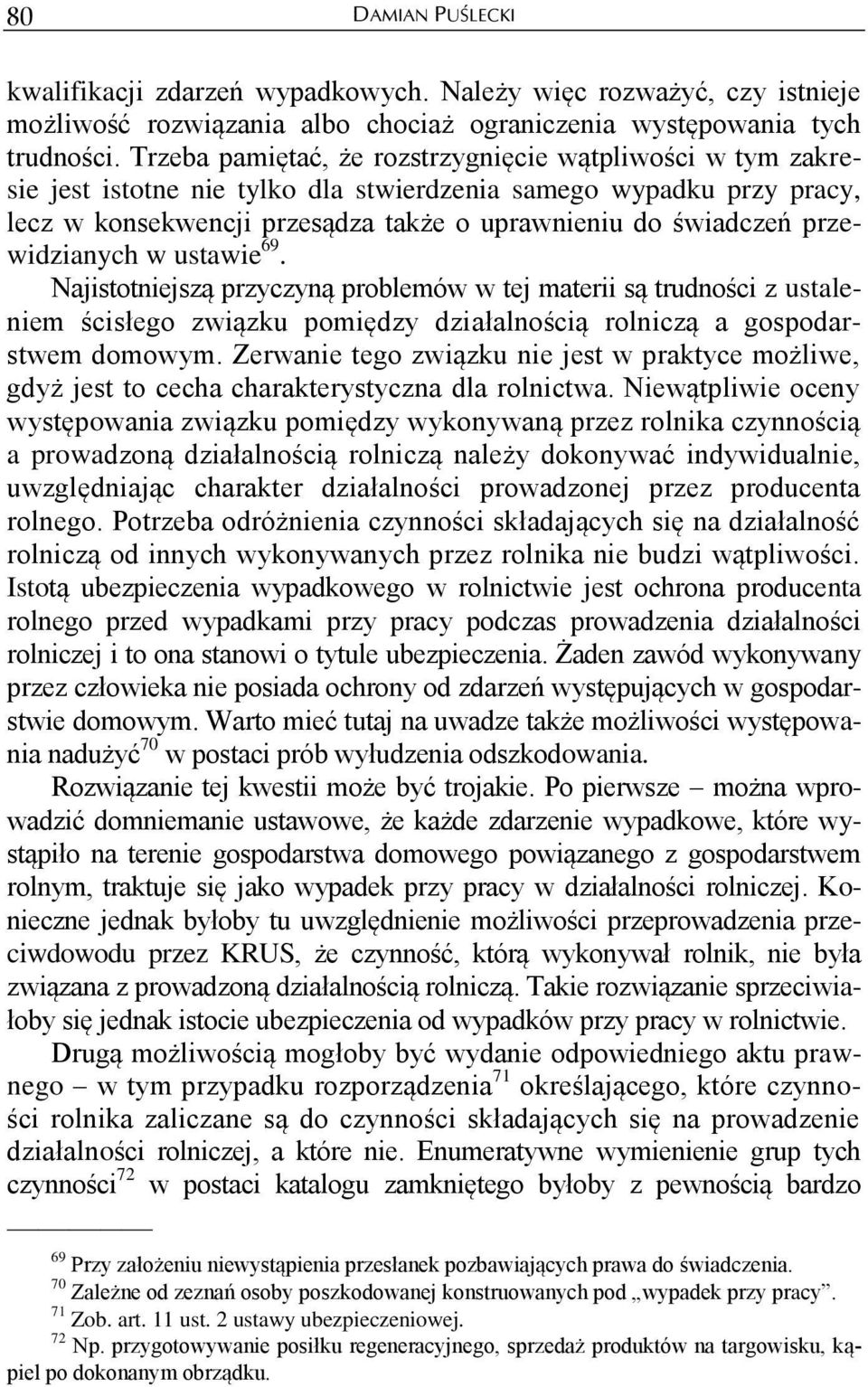 przewidzianych w ustawie 69. Najistotniejszą przyczyną problemów w tej materii są trudności z ustaleniem ścisłego związku pomiędzy działalnością rolniczą a gospodarstwem domowym.