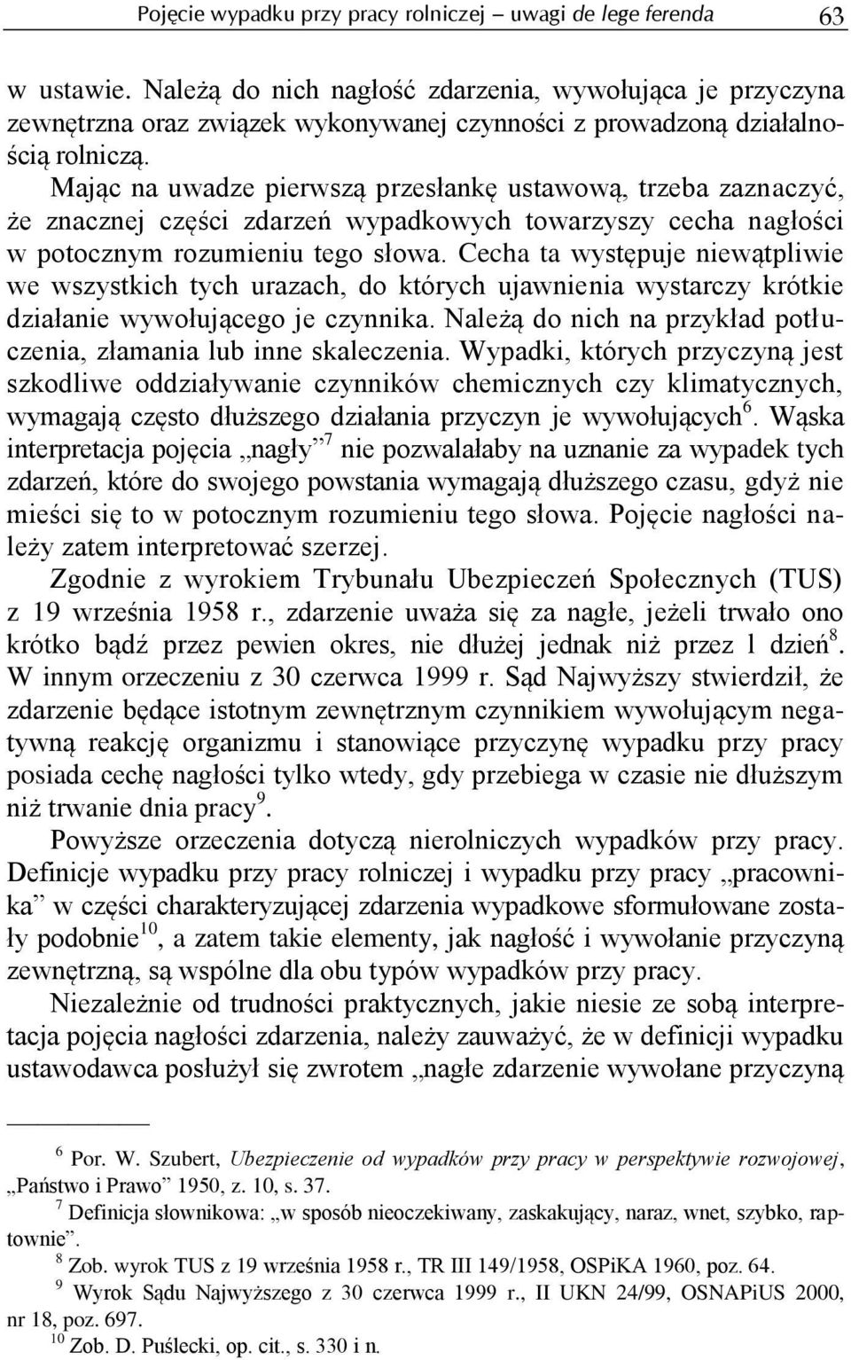 Mając na uwadze pierwszą przesłankę ustawową, trzeba zaznaczyć, że znacznej części zdarzeń wypadkowych towarzyszy cecha nagłości w potocznym rozumieniu tego słowa.