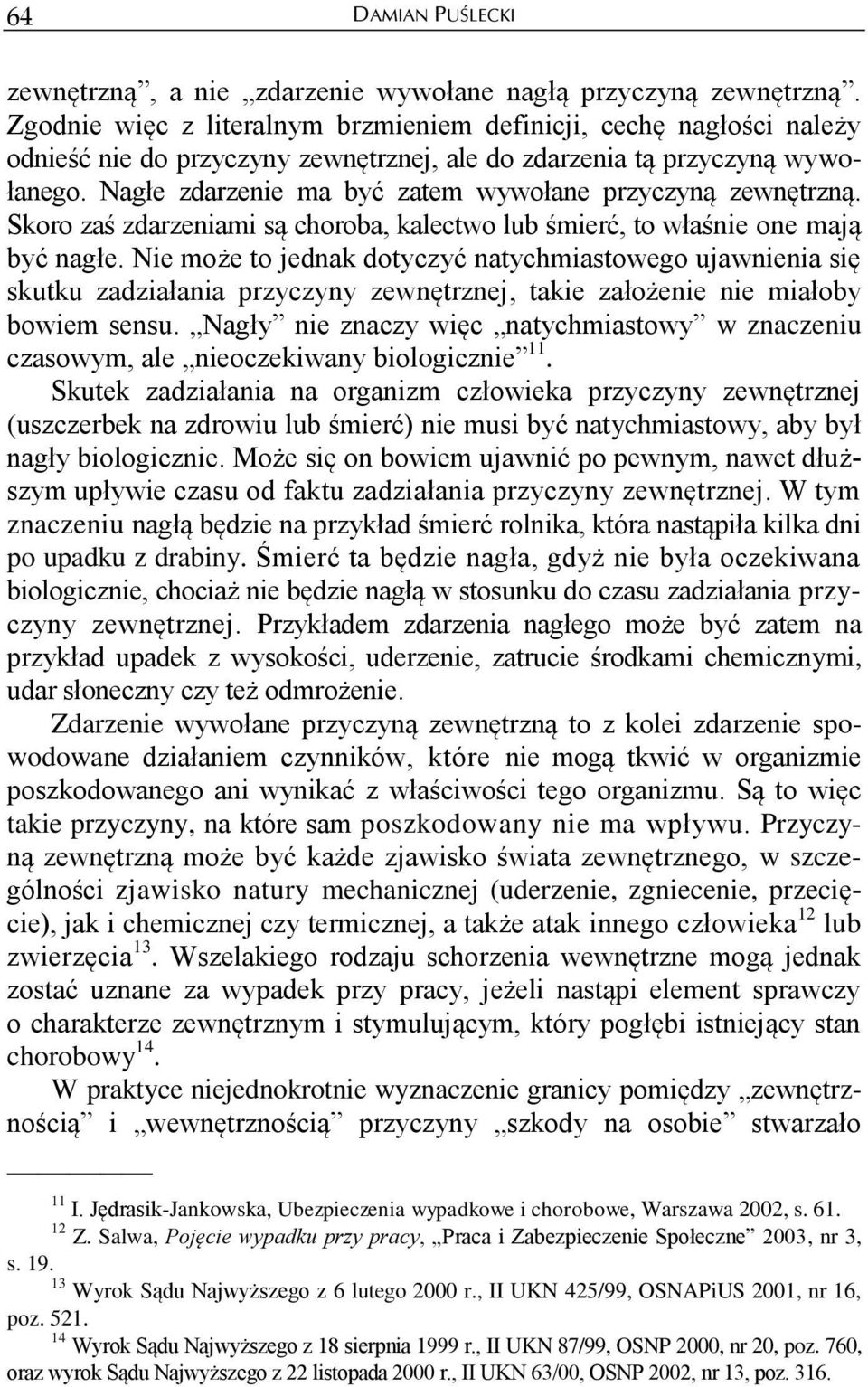 Nagłe zdarzenie ma być zatem wywołane przyczyną zewnętrzną. Skoro zaś zdarzeniami są choroba, kalectwo lub śmierć, to właśnie one mają być nagłe.