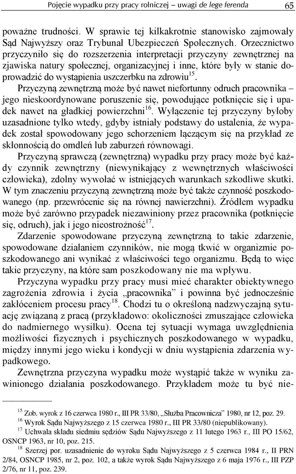 zdrowiu 15. Przyczyną zewnętrzną może być nawet niefortunny odruch pracownika jego nieskoordynowane poruszenie się, powodujące potknięcie się i upadek nawet na gładkiej powierzchni 16.