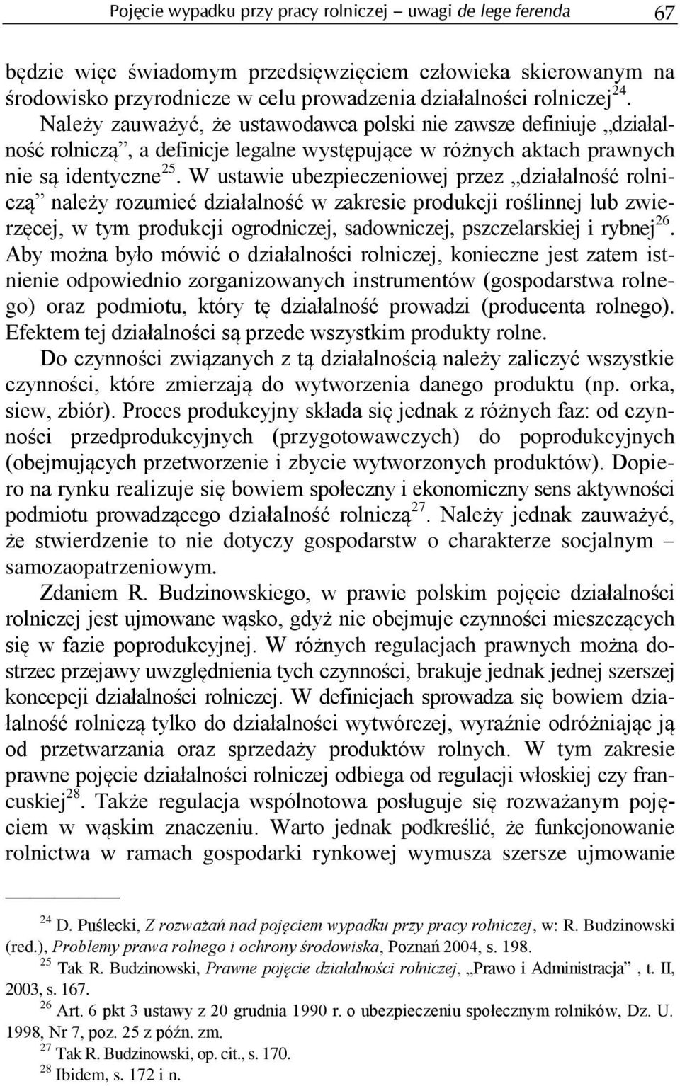 W ustawie ubezpieczeniowej przez działalność rolniczą należy rozumieć działalność w zakresie produkcji roślinnej lub zwierzęcej, w tym produkcji ogrodniczej, sadowniczej, pszczelarskiej i rybnej 26.