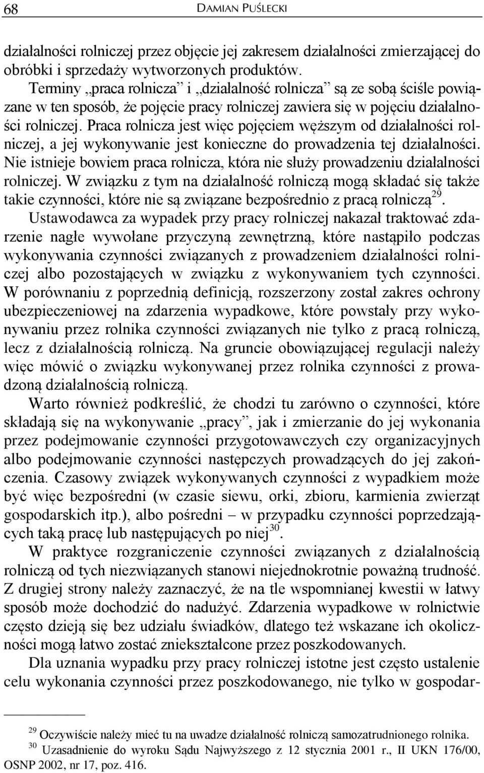 Praca rolnicza jest więc pojęciem węższym od działalności rolniczej, a jej wykonywanie jest konieczne do prowadzenia tej działalności.