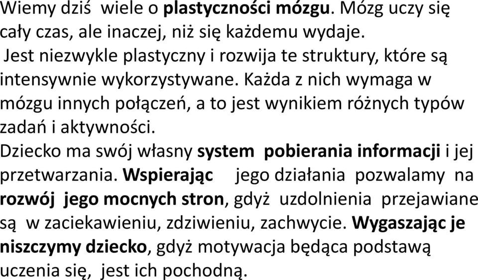Każda z nich wymaga w mózgu innych połączeń, a to jest wynikiem różnych typów zadań i aktywności.